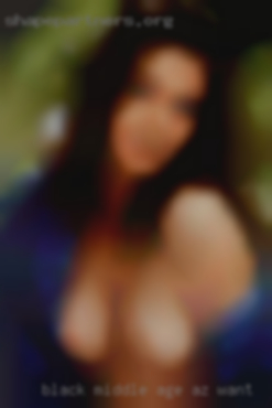 Black middle age women materbating AZ want to fuck.