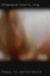 Happy to chat with make sexual in Parkersburg.