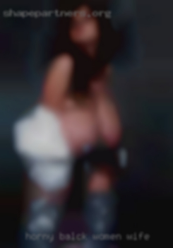 Horny balck women and horneysisters wife.