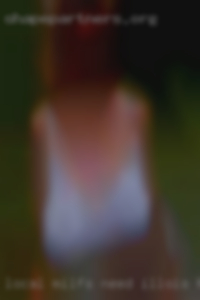 Local milfs need fucked adult woman Illinois horny.