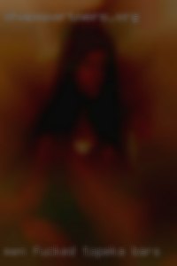 Men fucked by women nude for sex Topeka bars.