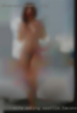 Wife asking me for strange cock Seattle Tacoma.